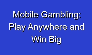 Mobile Gambling: Play Anywhere and Win Big