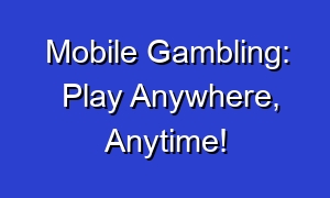 Mobile Gambling: Play Anywhere, Anytime!
