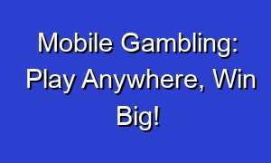 Mobile Gambling: Play Anywhere, Win Big!