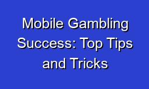 Mobile Gambling Success: Top Tips and Tricks