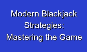 Modern Blackjack Strategies: Mastering the Game