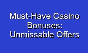 Must-Have Casino Bonuses: Unmissable Offers