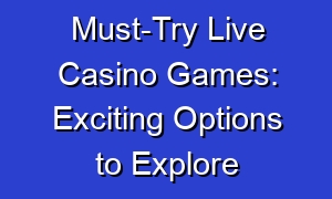 Must-Try Live Casino Games: Exciting Options to Explore