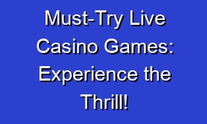 Must-Try Live Casino Games: Experience the Thrill!