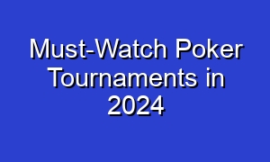 Must-Watch Poker Tournaments in 2024