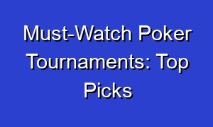 Must-Watch Poker Tournaments: Top Picks