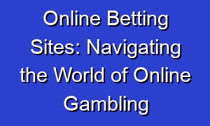 Online Betting Sites: Navigating the World of Online Gambling