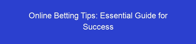 Online Betting Tips: Essential Guide for Success