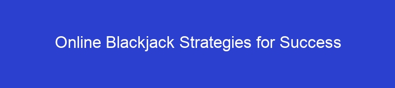 Online Blackjack Strategies for Success