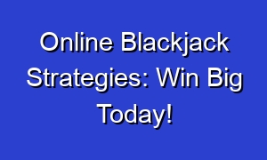 Online Blackjack Strategies: Win Big Today!