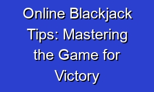 Online Blackjack Tips: Mastering the Game for Victory