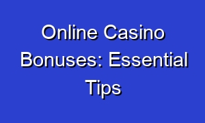 Online Casino Bonuses: Essential Tips