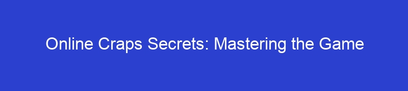 Online Craps Secrets: Mastering the Game