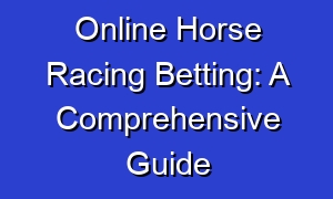 Online Horse Racing Betting: A Comprehensive Guide
