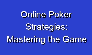 Online Poker Strategies: Mastering the Game