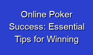 Online Poker Success: Essential Tips for Winning