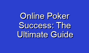 Online Poker Success: The Ultimate Guide