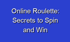 Online Roulette: Secrets to Spin and Win
