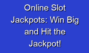 Online Slot Jackpots: Win Big and Hit the Jackpot!