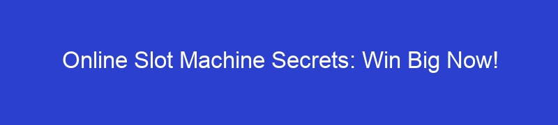 Online Slot Machine Secrets: Win Big Now!