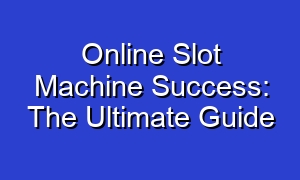 Online Slot Machine Success: The Ultimate Guide