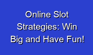 Online Slot Strategies: Win Big and Have Fun!