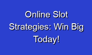 Online Slot Strategies: Win Big Today!