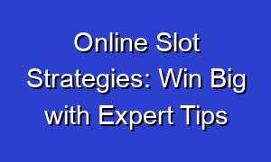Online Slot Strategies: Win Big with Expert Tips