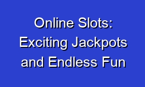 Online Slots: Exciting Jackpots and Endless Fun