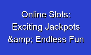 Online Slots: Exciting Jackpots & Endless Fun