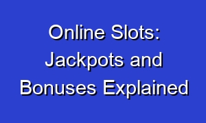 Online Slots: Jackpots and Bonuses Explained