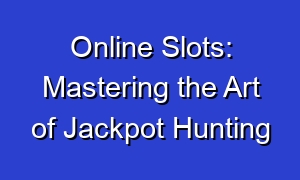 Online Slots: Mastering the Art of Jackpot Hunting