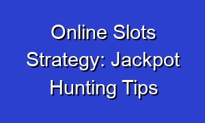 Online Slots Strategy: Jackpot Hunting Tips