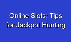 Online Slots: Tips for Jackpot Hunting