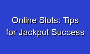 Online Slots: Tips for Jackpot Success