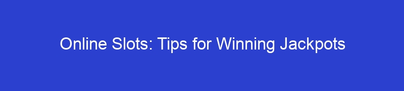 Online Slots: Tips for Winning Jackpots