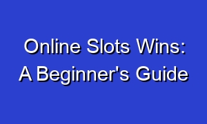 Online Slots Wins: A Beginner's Guide