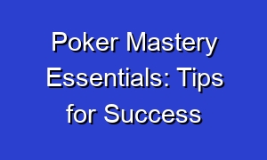 Poker Mastery Essentials: Tips for Success