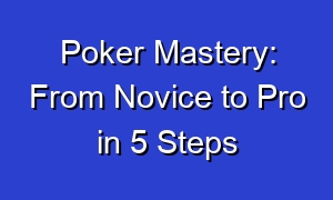 Poker Mastery: From Novice to Pro in 5 Steps