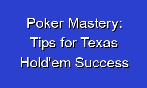 Poker Mastery: Tips for Texas Hold'em Success