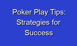Poker Play Tips: Strategies for Success