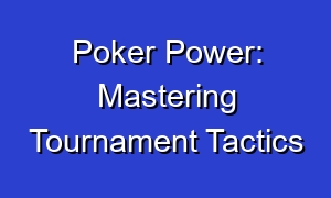 Poker Power: Mastering Tournament Tactics