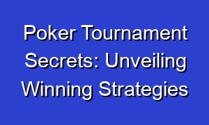 Poker Tournament Secrets: Unveiling Winning Strategies