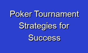 Poker Tournament Strategies for Success