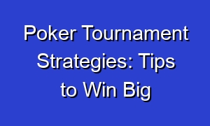 Poker Tournament Strategies: Tips to Win Big