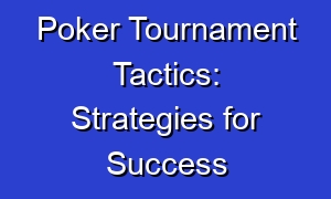 Poker Tournament Tactics: Strategies for Success
