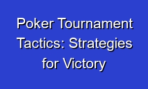 Poker Tournament Tactics: Strategies for Victory