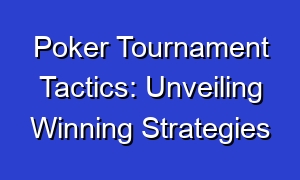 Poker Tournament Tactics: Unveiling Winning Strategies