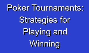 Poker Tournaments: Strategies for Playing and Winning