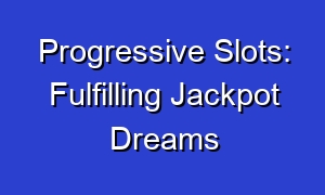 Progressive Slots: Fulfilling Jackpot Dreams